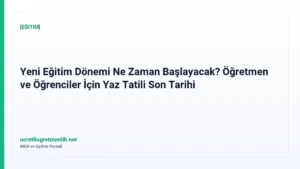 Yeni Eğitim Dönemi Ne Zaman Başlayacak? Öğretmen ve Öğrenciler İçin Yaz Tatili Son Tarihi